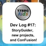 TTRPGkids Dev Log #17: StoryGuider, new projects, and ConFusion!
