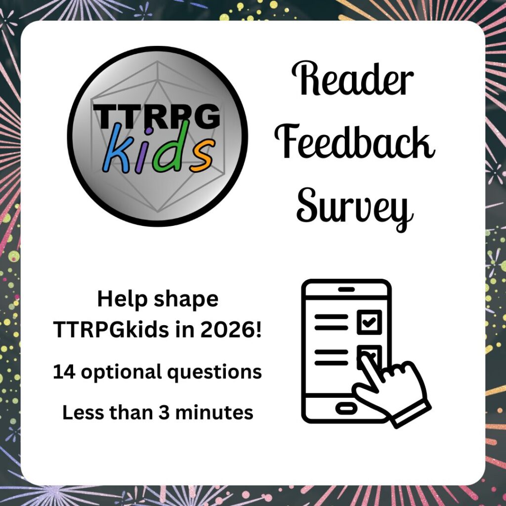 TTRPGkids 
Reader Feedback Survey

Help shape TTRPGkids in 2026!

14 optional questions
Less than 3 minutes