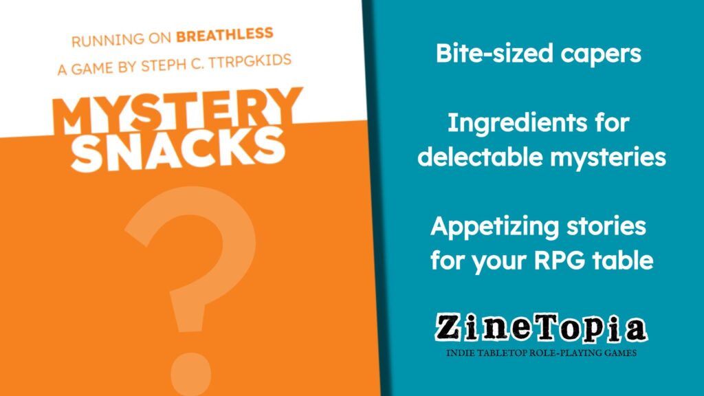 Mystery Snacks

Bite-sized capers

Ingredients for delectable mysteries

Appetizing stories for your RPG table
Zinetopia