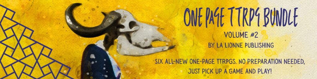one page TTRPG bundle volume 2 by La Lionne Publishing

size all-new one-page TTRPGs 
no preparation needed
just pick up a game an play!