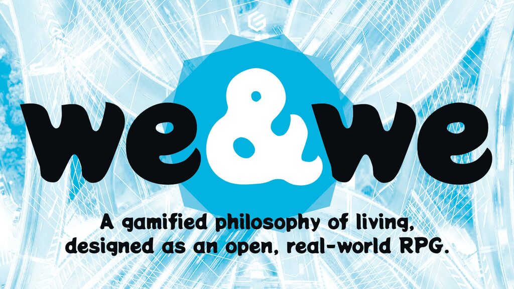 we&we
a gamified philogopy of life designed as an open, real-world RPG