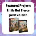 Featured Project: Little But Fierce print edition shows a mock up of the print edition and pdf version of Little But Fierce
