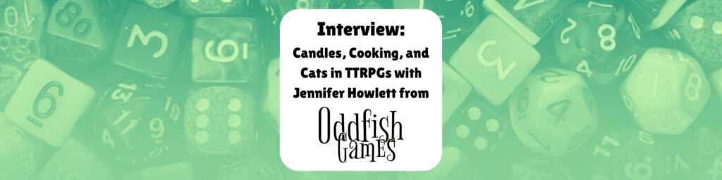 Interview: Candles, Cooking, and Cats in TTRPGs with Jennifer Howlett from Oddfish Games