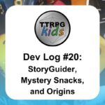 TTRPGkids Dev Log #20: StoryGuider, Mystery Snacks, and Origins