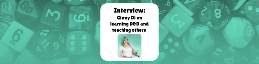 Interview: Ginny Di on learning D&D and teaching others