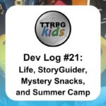Dev Log #21: Life, StoryGuider, Mystery Snacks, and Summer Camp