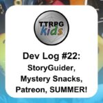 TTRPGkids Dev Log #22: StoryGuider, Mystery Snacks, Patreon, SUMMER!
