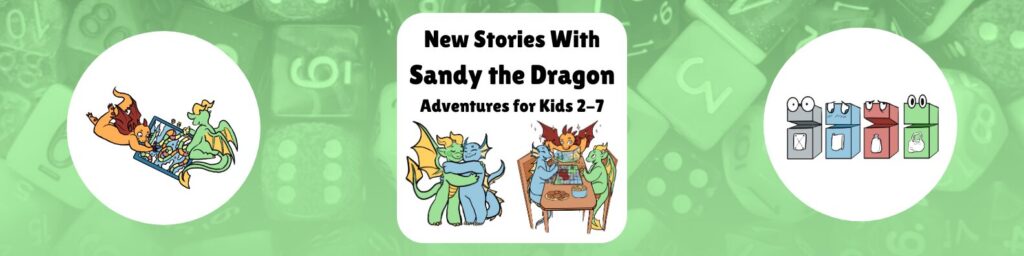 New Stories With Sandy the Dragon Adventures for Ages 2-7 Shows illustrations in the center of a two dragons hugging and three dragons playing a tabletop RPG Show illustrations on the edges of two dragons playing a board game and four sentient recycling bins