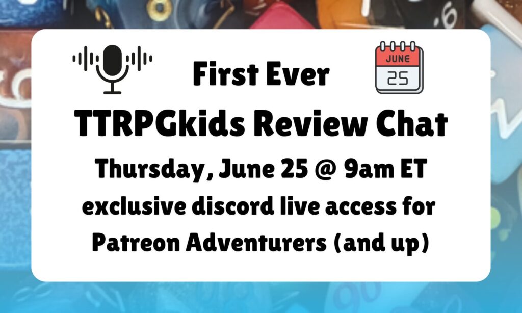 First Ever
TTRPGkids Review Chat
Thursday, June 25 @ 9am ET
exclusive discord live access for
Patreon Adventurers (and up)