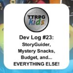 TTRPGkids Dev Log #23: StoryGuider, Mystery Snacks, Budget, and... EVERYTHING ELSE!