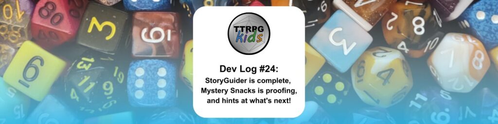 TTRPGkids Dev Log #24: StoryGuider is complete, Mystery Snacks is proofing, and hints at what's next!