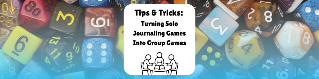 Tips & Tricks: Turning Solo Journaling Games Into Group Games