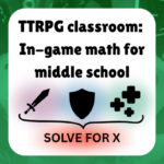 TTRPG classroom: In-game math for middle school shows graphics of a sword, shield, and healing symbols pointing towards "solve for X"
