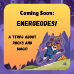 Coming Soon: Energeodes! A TTRPG About Rocks and Magic