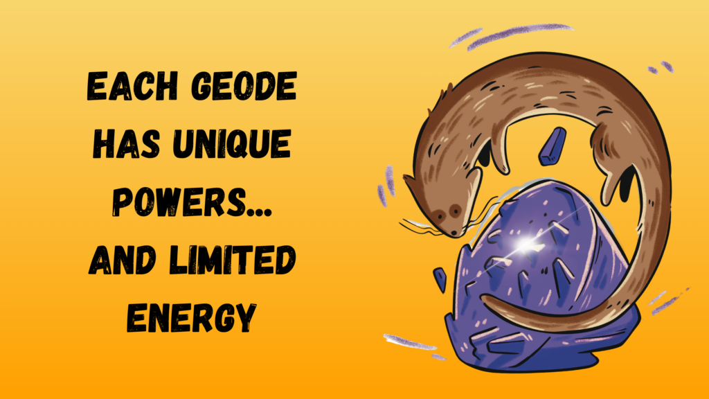 Each geode has unique powers...
and limited energy
shows an illustration of a ferret floating around a magical rock